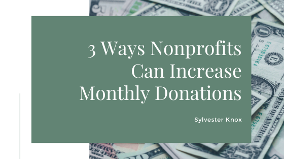 3 Ways Nonprofits Can Increase Monthly Donations - Sylvester Knox